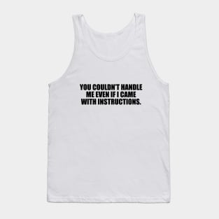 You couldn’t handle me even if I came with instructions Tank Top